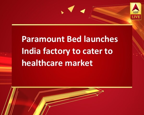 Paramount Bed launches India factory to cater to healthcare market Paramount Bed launches India factory to cater to healthcare market