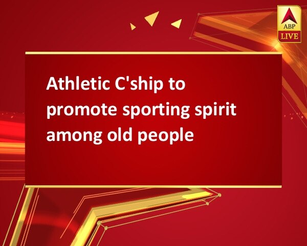 Athletic C'ship to promote sporting spirit among old people Athletic C'ship to promote sporting spirit among old people