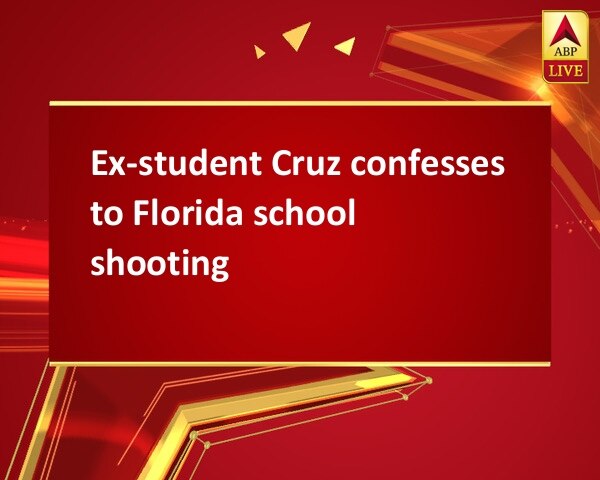 Ex-student Cruz confesses to Florida school shooting Ex-student Cruz confesses to Florida school shooting