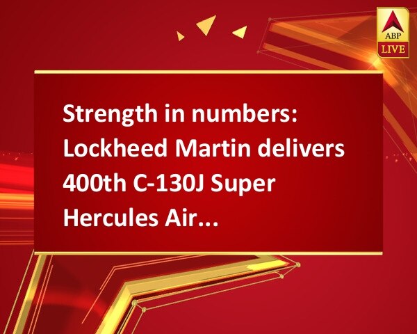 Strength in numbers: Lockheed Martin delivers 400th C-130J Super Hercules Aircraft Strength in numbers: Lockheed Martin delivers 400th C-130J Super Hercules Aircraft