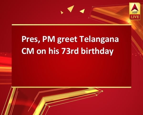 Pres, PM greet Telangana CM on his 73rd birthday Pres, PM greet Telangana CM on his 73rd birthday
