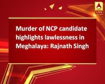 Murder of NCP candidate highlights lawlessness in Meghalaya: Rajnath Singh