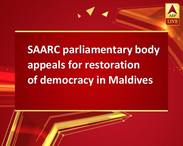 SAARC parliamentary body appeals for restoration of democracy in Maldives SAARC parliamentary body appeals for restoration of democracy in Maldives