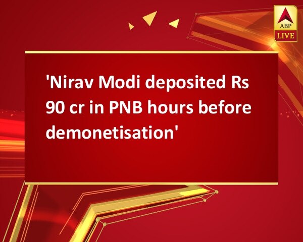 'Nirav Modi deposited Rs 90 cr in PNB hours before demonetisation' 'Nirav Modi deposited Rs 90 cr in PNB hours before demonetisation'
