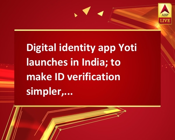 Digital identity app Yoti launches in India; to make ID verification simpler, safer Digital identity app Yoti launches in India; to make ID verification simpler, safer