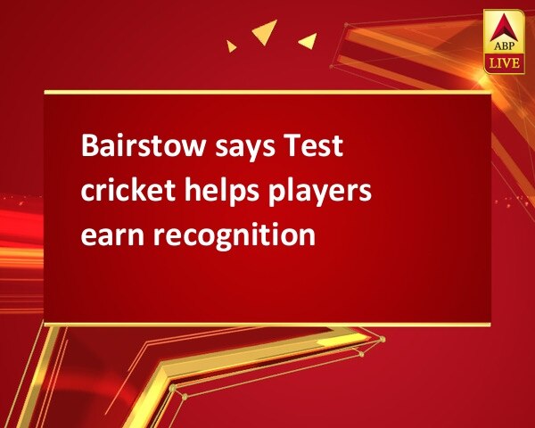 Bairstow says Test cricket helps players earn recognition Bairstow says Test cricket helps players earn recognition