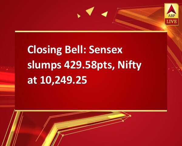 Closing Bell: Sensex slumps 429.58pts, Nifty at 10,249.25 Closing Bell: Sensex slumps 429.58pts, Nifty at 10,249.25