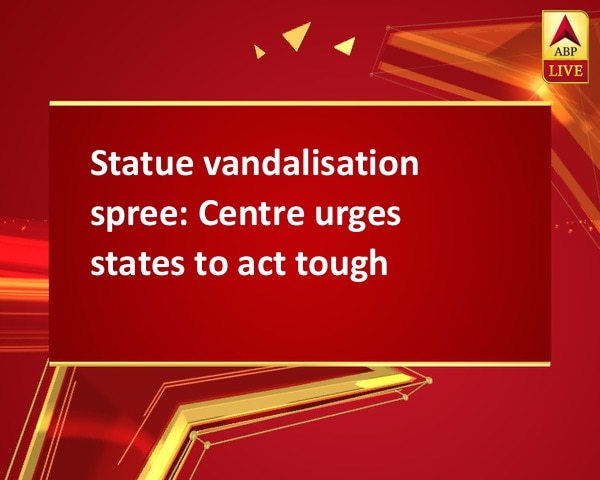 Statue vandalisation spree: Centre urges states to act tough Statue vandalisation spree: Centre urges states to act tough