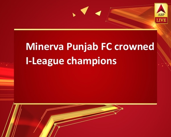 Minerva Punjab FC crowned I-League champions Minerva Punjab FC crowned I-League champions