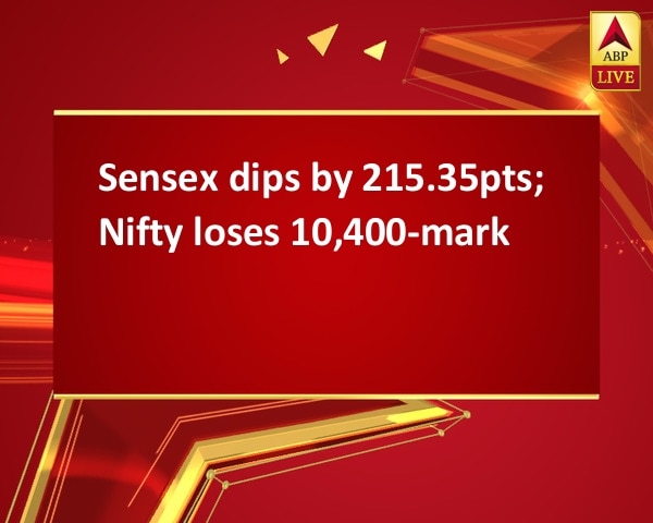 Sensex dips by 215.35pts; Nifty loses 10,400-mark Sensex dips by 215.35pts; Nifty loses 10,400-mark