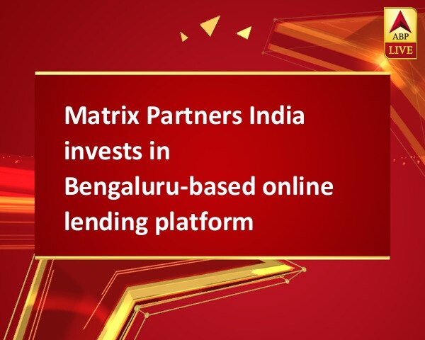 Matrix Partners India invests in Bengaluru-based online lending platform Matrix Partners India invests in Bengaluru-based online lending platform
