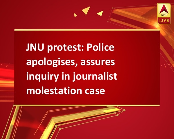 JNU protest: Police apologises, assures inquiry in journalist molestation case JNU protest: Police apologises, assures inquiry in journalist molestation case