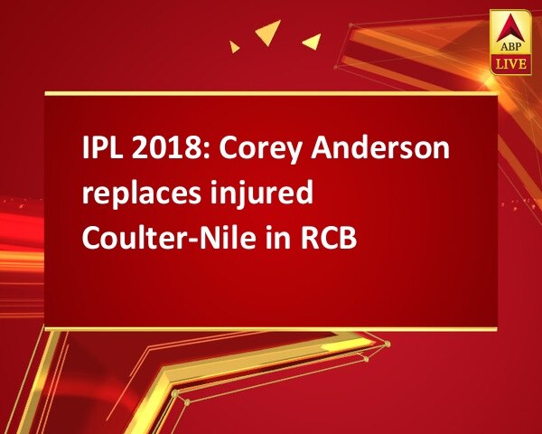 IPL 2018: Corey Anderson replaces injured Coulter-Nile in RCB IPL 2018: Corey Anderson replaces injured Coulter-Nile in RCB