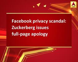 Facebook privacy scandal: Zuckerberg issues full-page apology