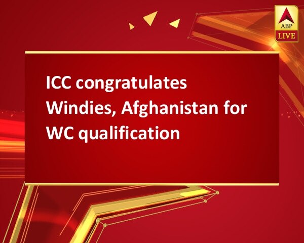 ICC congratulates Windies, Afghanistan for WC qualification ICC congratulates Windies, Afghanistan for WC qualification