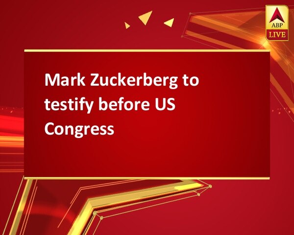 Mark Zuckerberg to testify before US Congress Mark Zuckerberg to testify before US Congress