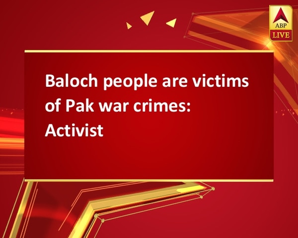 Baloch people are victims of Pak war crimes: Activist Baloch people are victims of Pak war crimes: Activist