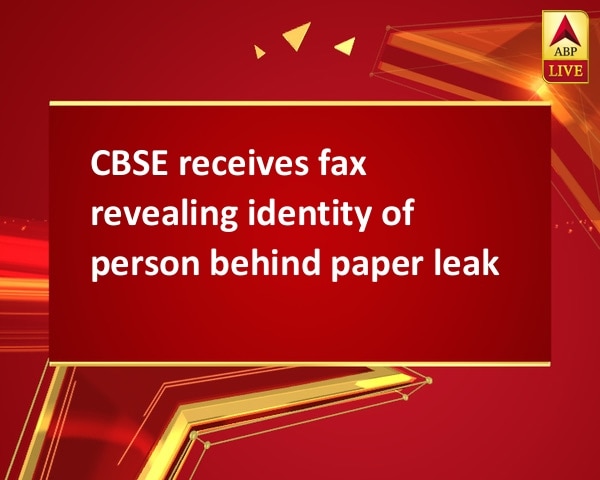 CBSE receives fax revealing identity of person behind paper leak CBSE receives fax revealing identity of person behind paper leak