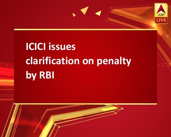 ICICI issues clarification on penalty by RBI ICICI issues clarification on penalty by RBI