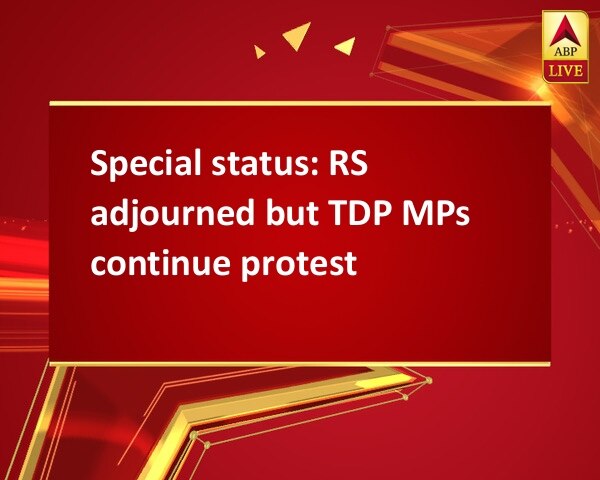 Special status: RS adjourned but TDP MPs continue protest Special status: RS adjourned but TDP MPs continue protest