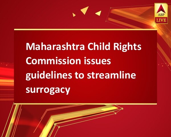 Maharashtra Child Rights Commission issues guidelines to streamline surrogacy Maharashtra Child Rights Commission issues guidelines to streamline surrogacy