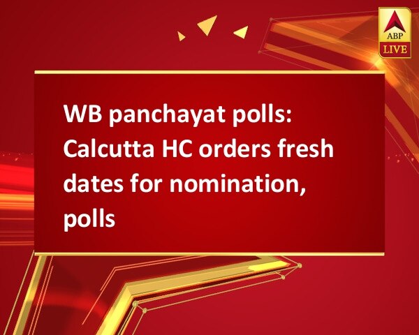 WB panchayat polls: Calcutta HC orders fresh dates for nomination, polls WB panchayat polls: Calcutta HC orders fresh dates for nomination, polls