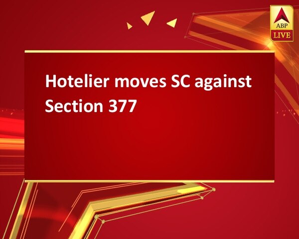 Hotelier moves SC against Section 377 Hotelier moves SC against Section 377