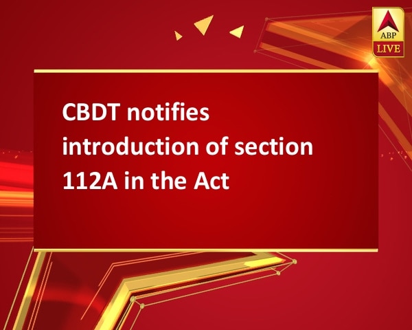 CBDT notifies introduction of section 112A in the Act CBDT notifies introduction of section 112A in the Act