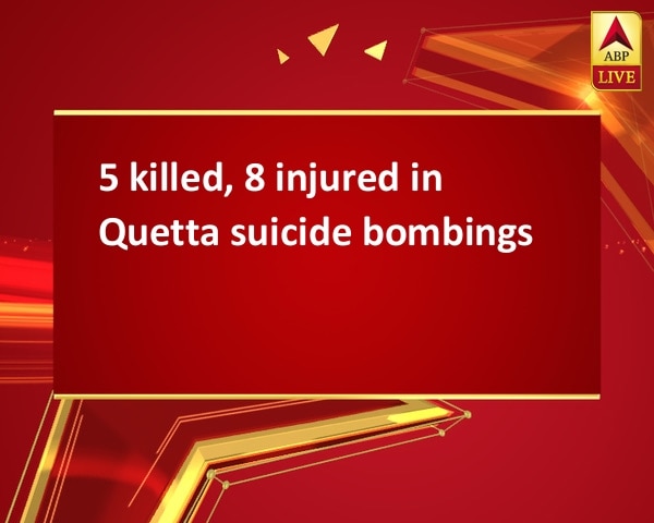 5 killed, 8 injured in Quetta suicide bombings 5 killed, 8 injured in Quetta suicide bombings