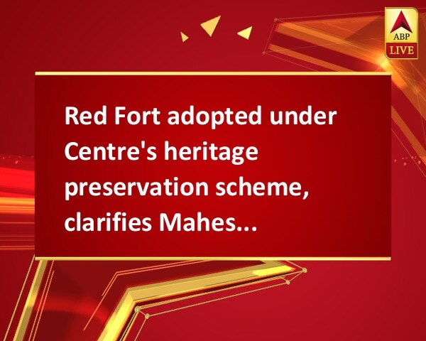 Red Fort adopted under Centre's heritage preservation scheme, clarifies Mahesh Sharma Red Fort adopted under Centre's heritage preservation scheme, clarifies Mahesh Sharma