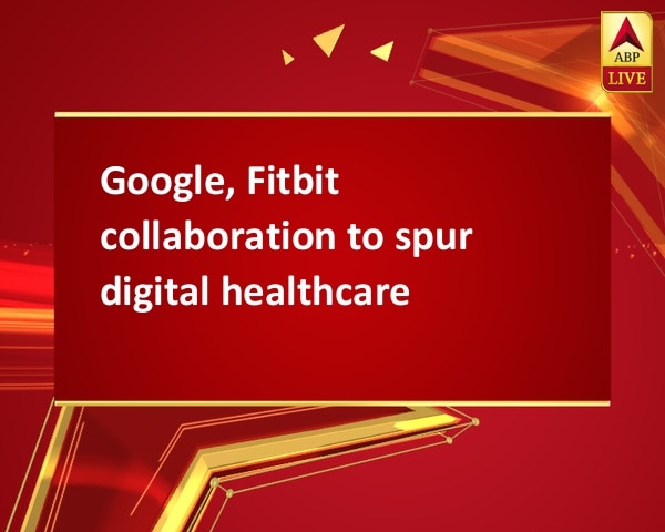 Google, Fitbit collaboration to spur digital healthcare Google, Fitbit collaboration to spur digital healthcare