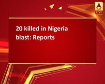 20 killed in Nigeria blast: Reports