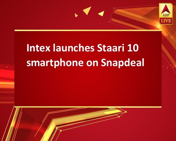 Intex launches Staari 10 smartphone on Snapdeal Intex launches Staari 10 smartphone on Snapdeal