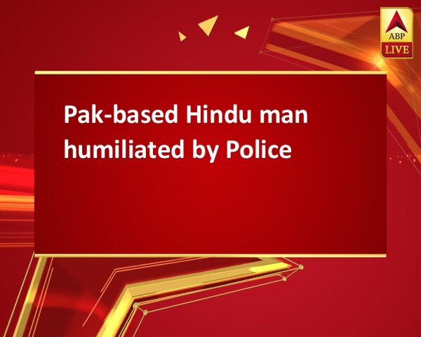 Pak-based Hindu man humiliated by Police Pak-based Hindu man humiliated by Police