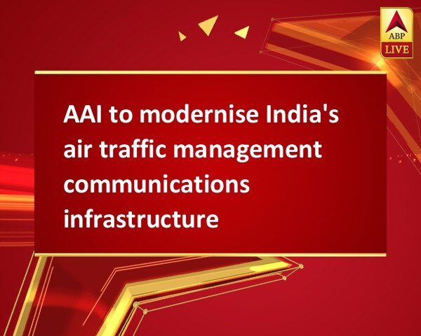 AAI to modernise India's air traffic management communications infrastructure AAI to modernise India's air traffic management communications infrastructure