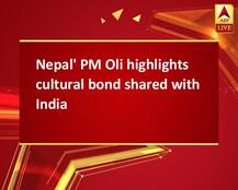 Nepal\' PM Oli highlights cultural bond shared with India  