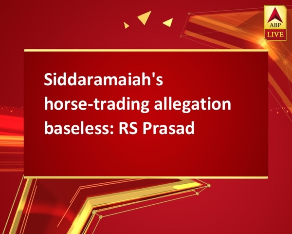 Siddaramaiah's horse-trading allegation baseless: RS Prasad Siddaramaiah's horse-trading allegation baseless: RS Prasad