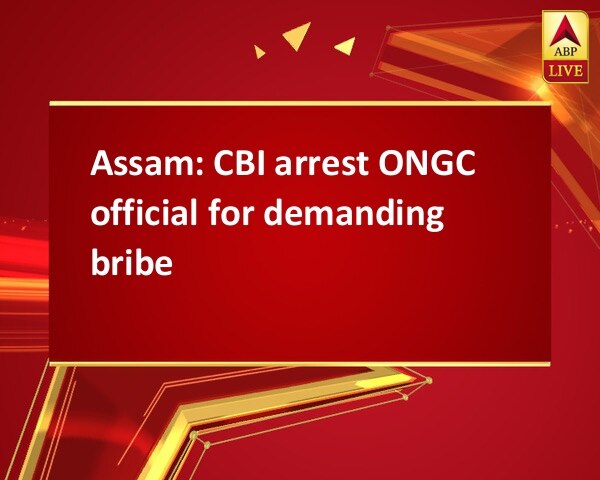 Assam: CBI arrest ONGC official for demanding bribe Assam: CBI arrest ONGC official for demanding bribe