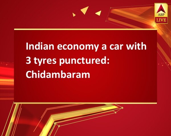 Indian economy a car with 3 tyres punctured: Chidambaram Indian economy a car with 3 tyres punctured: Chidambaram