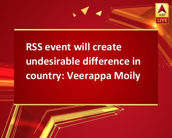 RSS event will create undesirable difference in country: Veerappa Moily RSS event will create undesirable difference in country: Veerappa Moily