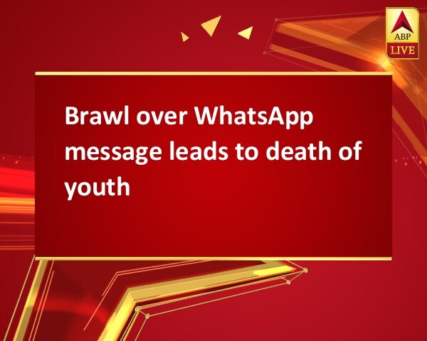 Brawl over WhatsApp message leads to death of youth Brawl over WhatsApp message leads to death of youth