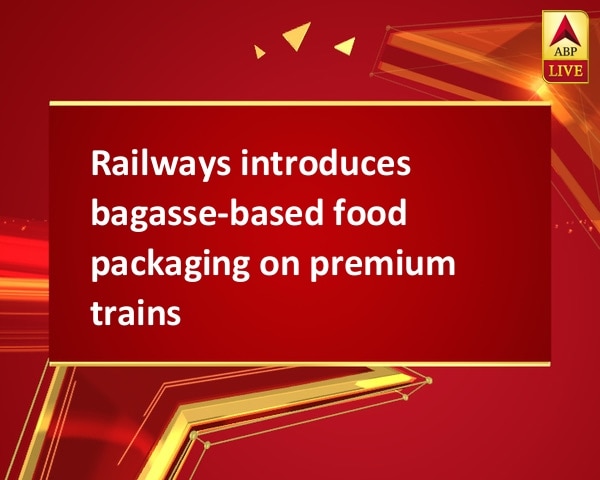 Railways introduces bagasse-based food packaging on premium trains Railways introduces bagasse-based food packaging on premium trains