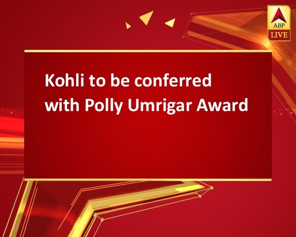 Kohli to be conferred with Polly Umrigar Award Kohli to be conferred with Polly Umrigar Award