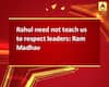 Rahul need not teach us to respect leaders: Ram Madhav