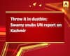 Throw it in dustbin: Swamy snubs UN report on Kashmir