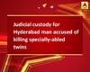 Judicial custody for Hyderabad man accused of killing specially-abled twins