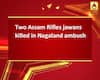 Two Assam Rifles jawans killed in Nagaland ambush