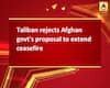 Taliban rejects Afghan govt\'s proposal to extend ceasefire