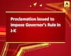Proclamation issued to impose Governor\'s Rule in J-K