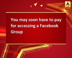 You may soon have to pay for accessing a Facebook Group